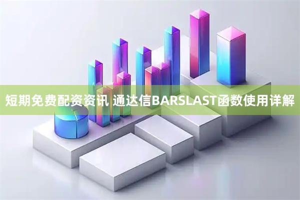 短期免费配资资讯 通达信BARSLAST函数使用详解